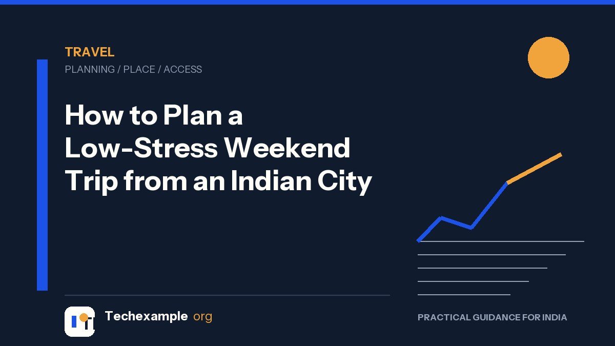 How to Plan a Low-Stress Weekend Trip from an Indian City — Techexample Org