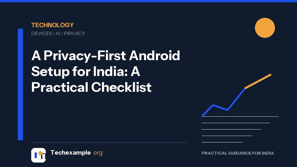 A Privacy-First Android Setup for India: A Practical Checklist — Techexample Org